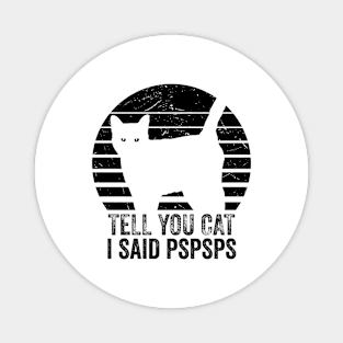 Tell Your Cat I Said Pspsps Funny Cat Lovers Magnet